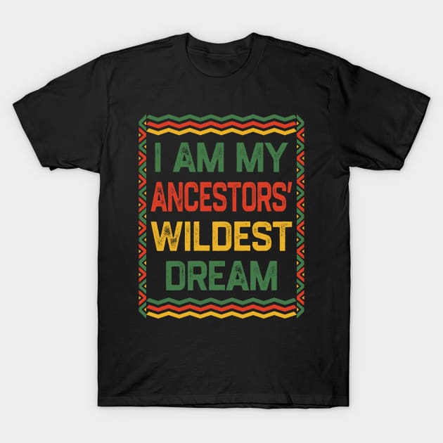 I Am My Ancestors Wildest Dream T-Shirt by NyskaDenti